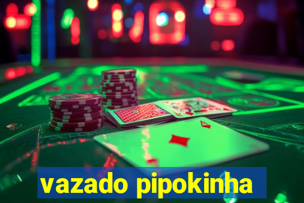 vazado pipokinha